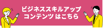 ビジネススキルアップコンテンツはこちら
